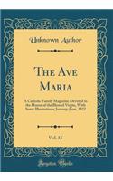 The Ave Maria, Vol. 15: A Catholic Family Magazine Devoted to the Honor of the Blessed Virgin, with Some Illustrations; January-June, 1922 (Classic Reprint): A Catholic Family Magazine Devoted to the Honor of the Blessed Virgin, with Some Illustrations; January-June, 1922 (Classic Reprint)