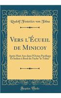 Vers l'Écueil de Minicoy: Après Huit Ans dans l'Océan Pacifique Et Indien à Bord du Yacht "le Tolna" (Classic Reprint)