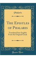 The Epistles of Phalaris: Translated Into English from the Original Greek (Classic Reprint)