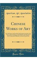 Chinese Works of Art: Rare Old Potteries and Porcelains with Examples of the Han, Tang, Sung, Ta-Ming and Manchu (Tsing) Dynasties, Beautiful Chinese Embroideries and Hangings of the XVIII Century, Exquisite Ivory Carvings, Jades, Malachites, Cryst