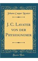 J. C. Lavater Von Der Physiognomik (Classic Reprint)