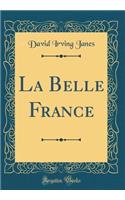 La Belle France (Classic Reprint)