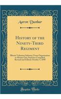 History of the Ninety-Third Regiment: Illinois Volunteer Infantry; From Organization to Muster Out; Statistics Compiled; Revised and Edited; October 5, 1898 (Classic Reprint)
