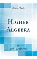 Higher Algebra (Classic Reprint)