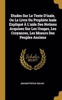 Etudes Sur Le Texte D'isaïe, Ou Le Livre Du Prophète Isaïe Expliqué À L'aide Des Notions Acquises Sur Les Usages, Les Croyances, Les Moeurs Des Peuples Anciens