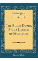 The Black Dwarf, And, a Legend of Montrose (Classic Reprint)