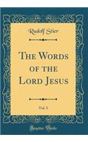 The Words of the Lord Jesus, Vol. 5 (Classic Reprint)