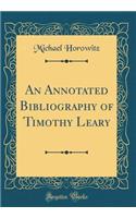 An Annotated Bibliography of Timothy Leary (Classic Reprint)