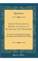 Thirty-Ninth Annual Report of the City of Rochester, New Hampshire: For the Year Ending December 31st Nineteen Hundred and Thirty (Classic Reprint)
