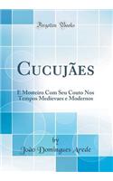 Cucujães: E Mosteiro Com Seu Couto Nos Tempos Medievaes e Modernos (Classic Reprint)