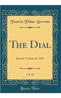 The Dial, Vol. 42: January 1 to June 16, 1907 (Classic Reprint): January 1 to June 16, 1907 (Classic Reprint)