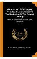 The History of Philosophy, from the Earliest Times to the Beginning of the Present Century
