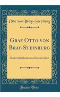 Graf Otto von Bray-Steinburg: Denkwürdigkeiten aus Seinem Leben (Classic Reprint)