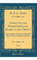 Sammlung Der Merkwu?rdigsten Reisen in Den Orient, Vol. 6