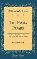 The Pasha Papers: Epistles of Mohammed Pasha, Rear Admiral of the Turkish Navy Written from New York to His Friend Abel Ben Hassen (Classic Reprint)