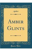 Amber Glints (Classic Reprint)