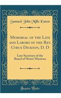 Memorial of the Life and Labors of the Rev. Cyrus Dickson, D. D: Late Secretary of the Board of Home Missions (Classic Reprint)