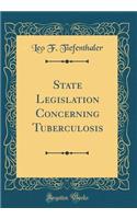 State Legislation Concerning Tuberculosis (Classic Reprint)