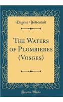 The Waters of Plombieres (Vosges) (Classic Reprint)