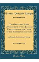 The Origin and Early Development of the English Universities to the Close of the Thirteenth Century: A Study in Institutional History (Classic Reprint)