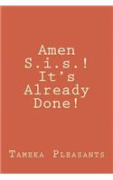 Amen S.i.s.! It's Already Done!