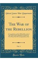 The War of the Rebellion, Vol. 1: A Compilation of the Official Records of the Union and Confederate Armies; In Two Parts; Part II Correspondence, Etc (Classic Reprint)