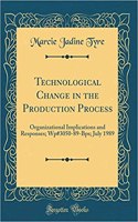Technological Change in the Production Process: Organizational Implications and Responses; Wp#3050-89-Bps; July 1989 (Classic Reprint)