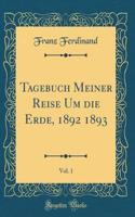 Tagebuch Meiner Reise Um Die Erde, 1892 1893, Vol. 1 (Classic Reprint)