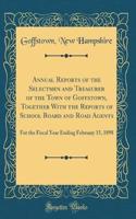 Annual Reports of the Selectmen and Treasurer of the Town of Goffstown, Together with the Reports of School Board and Road Agents: For the Fiscal Year Ending February 15, 1898 (Classic Reprint)