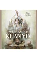 Wisdom of Kuan Yin: Guidance & Prayers from the Divine Feminine: Guidance & Prayers from the Divine Feminine