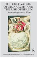 The Cultivation of Monarchy and the Rise of Berlin