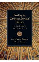 Reading the Christian Spiritual Classics: A Guide for Evangelicals: A Guide for Evangelicals