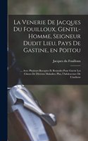 venerie de Jacques du Fouilloux, gentil-homme, seigneur dudit lieu, pays de Gastine, en Poitou; ... avec plusieurs receptes et remedes pour guerir les chiens de diverses maladies; plus, l'Adolescence de l'autheur