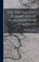 Travels and Researches of Alexander Von Humboldt