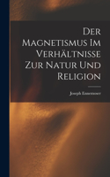 Magnetismus im Verhältnisse zur Natur und Religion
