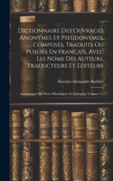 Dictionnaire Des Ouvrages Anonymes Et Pseudonymes, Composés, Traduits Ou Publiés En Français, Avec Les Noms Des Auteurs, Traducteurs Et Editeurs