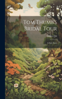 Tom Thumb's Bridal Tour: A Fairy Story