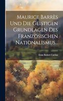 Maurice Barrès Und Die Geistigen Grundlagen Des Französischen Nationalismus...