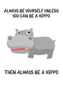Always Be Yourself Unless You Can Be A Hippo Then Always Be A Hippo