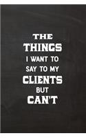 The Things I Want to Say to My Clients But Can't
