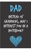 Dad Instead of Grandkids May I Interest You in a Notebook?: Father's Day Book from Child Son Daughter-Funny Novelty Adult Gag Cheeky Birthday Xmas Journal to Write Thoughts Ideas and Terrible Bad Dad Jokes Hu