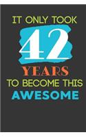 It Only Took 42 Years To Become This Awesome: Cute 42nd Birthday Card Journal / Notebook / Diary / Greetings / Appreciation Quote Gift (6 x 9 - 110 Blank Lined Pages)