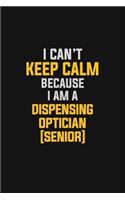 I Can't Keep Calm Because I Am A Dispensing Optician [senior]