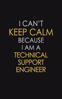 I Can't Keep Calm Because I Am A Technical Support Engineer