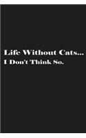 Life Without Cats... I Don't Think So.