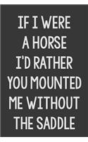 If I Were a Horse I'd Rather You Mounted Me Without The Saddle: Stiffer Than A Greeting Card: A Novelty Gag Gift For That Special Someone