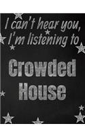 I can't hear you, I'm listening to Crowded House creative writing lined notebook