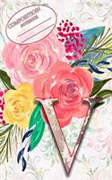 Composition Book: Monogram Initial Letter V Floral Wild Garden Botanical Alphabet Watercolor on Colorful Rose, Pink and Yellow Flowers for Women and Girls