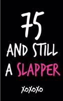 75 and Still a Slapper: Funny Rude Humorous Birthday Notebook-Cheeky Joke Journal for Bestie/Friend/Her/Mom/Wife/Sister-Sarcastic Dirty Banter Occasion Book (Unique Gift Al