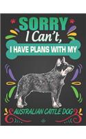 Sorry I Can't, I Have Plans With My Australian Cattle Dog